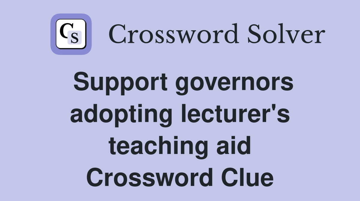 Support governors adopting lecturer's teaching aid Crossword Clue