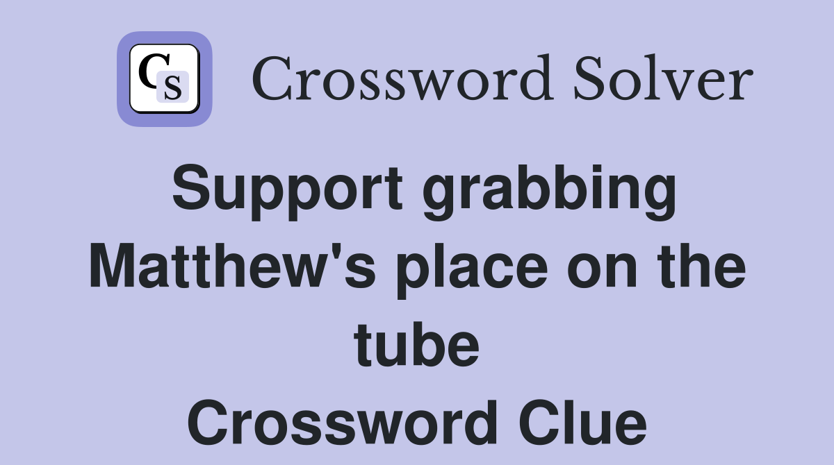 Support grabbing Matthew's place on the tube Crossword Clue