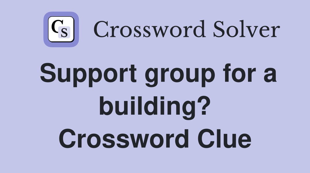 Support group for a building? Crossword Clue
