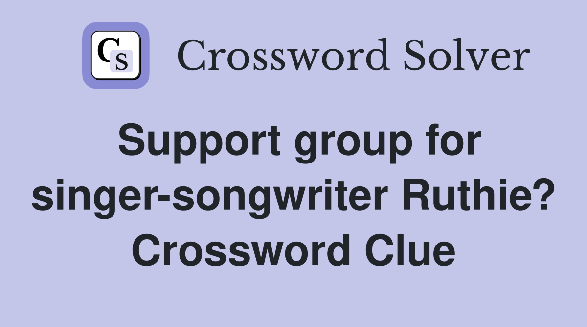 Support group for singer-songwriter Ruthie? Crossword Clue