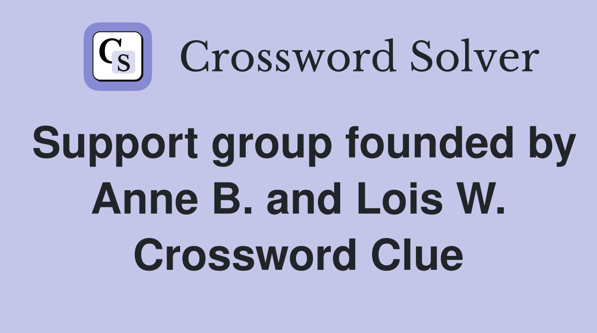 Support group founded by Anne B. and Lois W. Crossword Clue