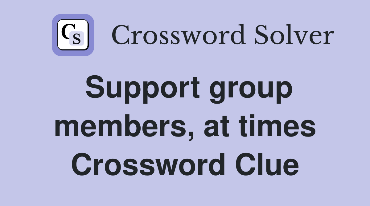 Support group members, at times Crossword Clue