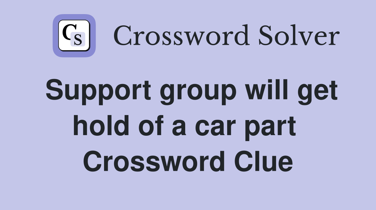 Support group will get hold of a car part  Crossword Clue