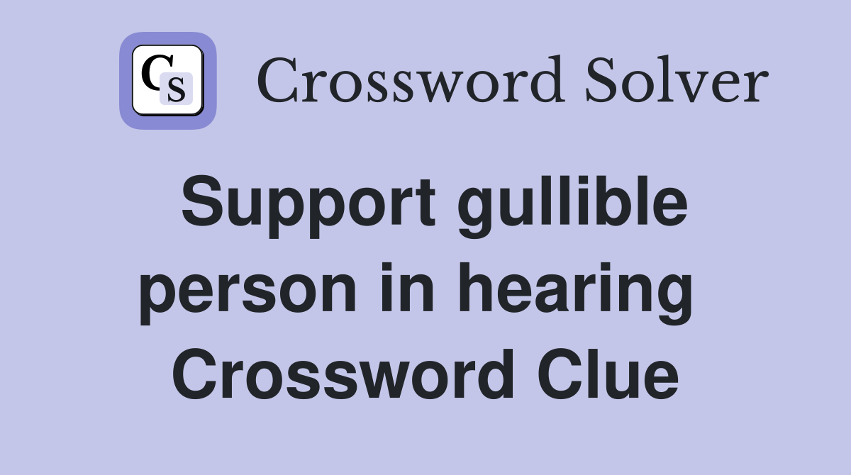Support gullible person in hearing  Crossword Clue