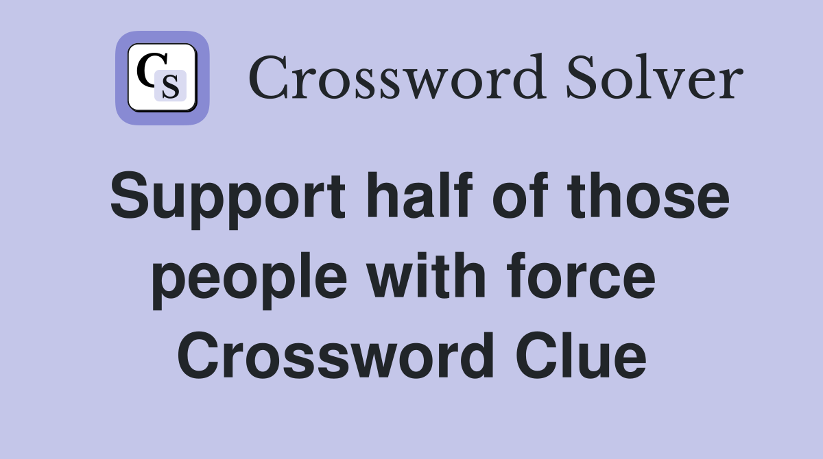 Support half of those people with force  Crossword Clue