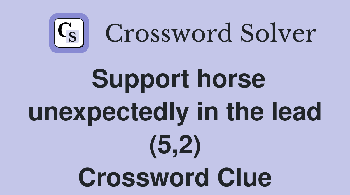 Support horse unexpectedly in the lead (5,2) Crossword Clue