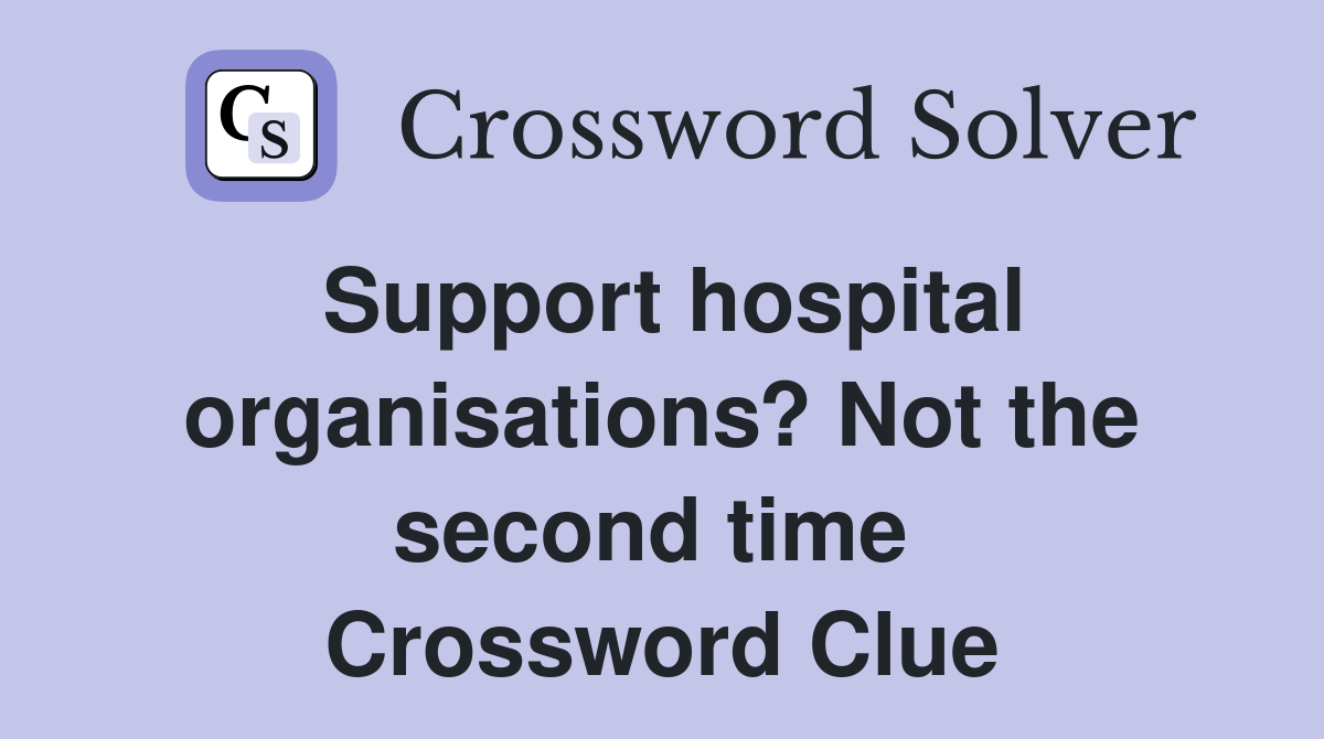 Support hospital organisations? Not the second time  Crossword Clue