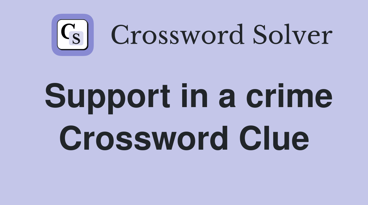 Support in a crime Crossword Clue