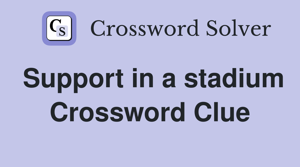 Support in a stadium Crossword Clue