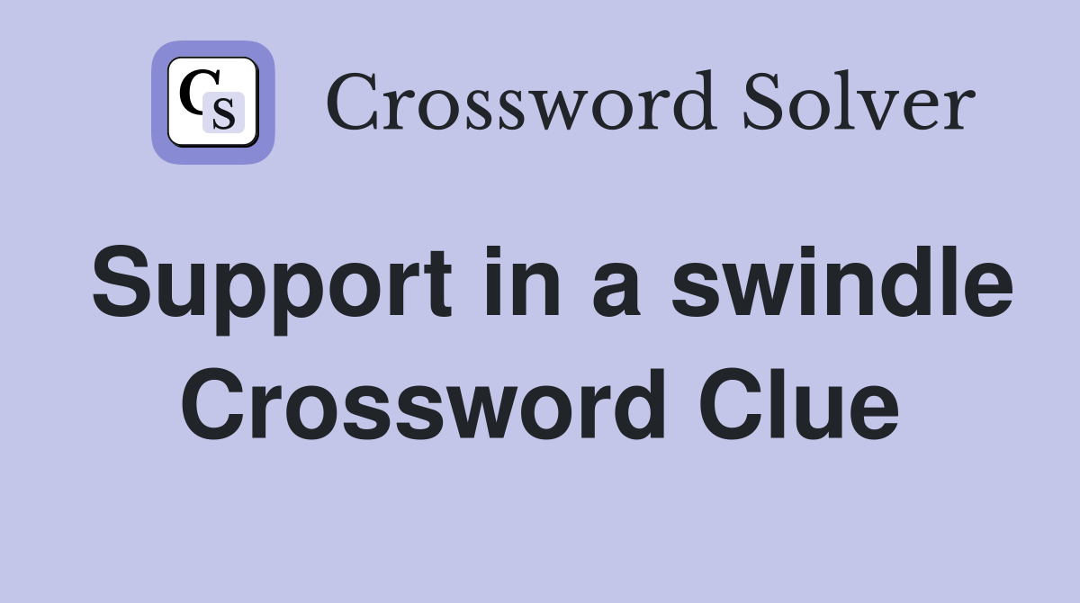 Support in a swindle Crossword Clue
