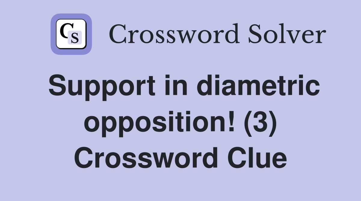 Support in diametric opposition! (3) Crossword Clue