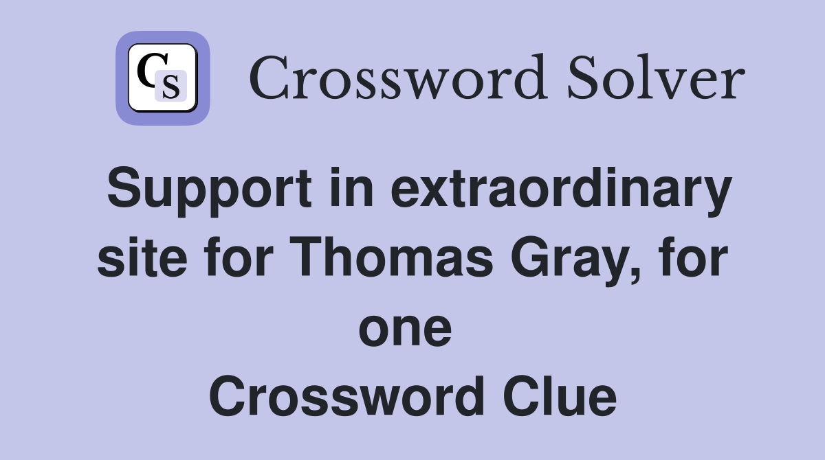 Support in extraordinary site for Thomas Gray, for one  Crossword Clue