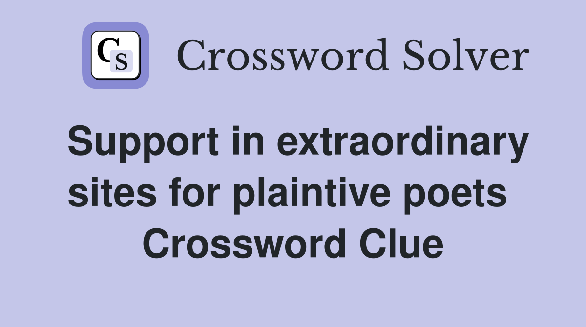 Support in extraordinary sites for plaintive poets  Crossword Clue
