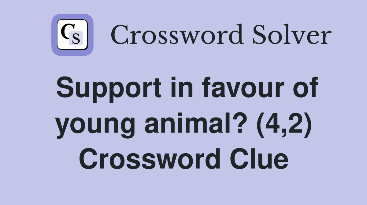 Support in favour of young animal? (4,2) Crossword Clue