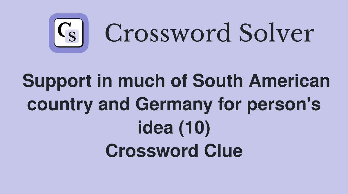 Support in much of South American country and Germany for person's idea (10) Crossword Clue