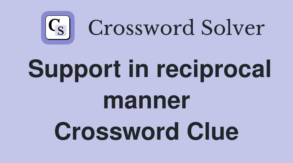 Support in reciprocal manner Crossword Clue