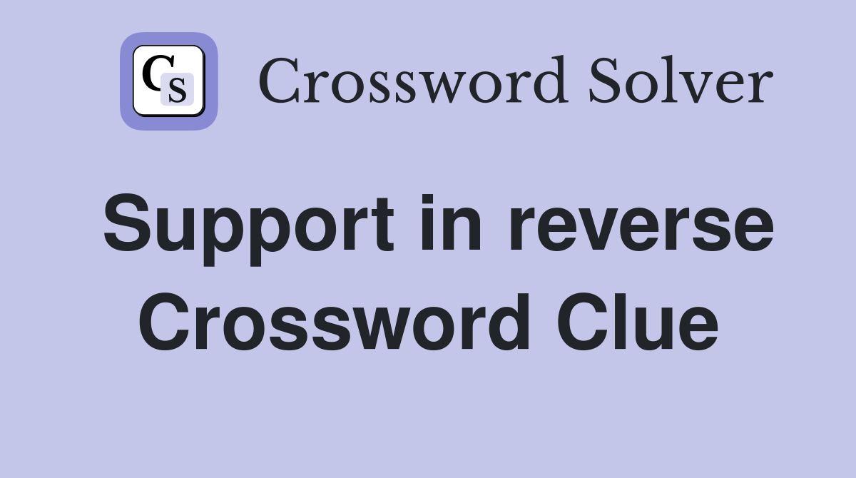 Support in reverse Crossword Clue