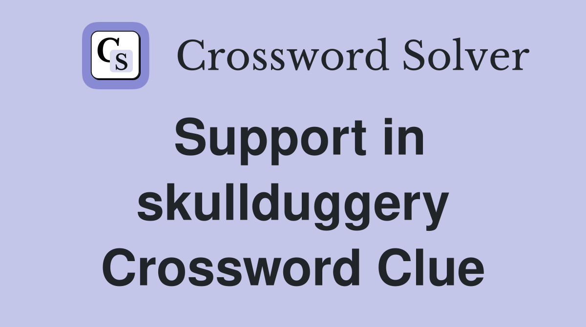 Support in skullduggery Crossword Clue