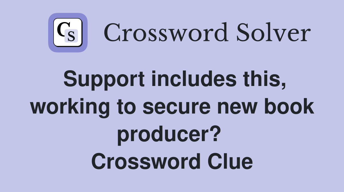 Support includes this, working to secure new book producer?  Crossword Clue