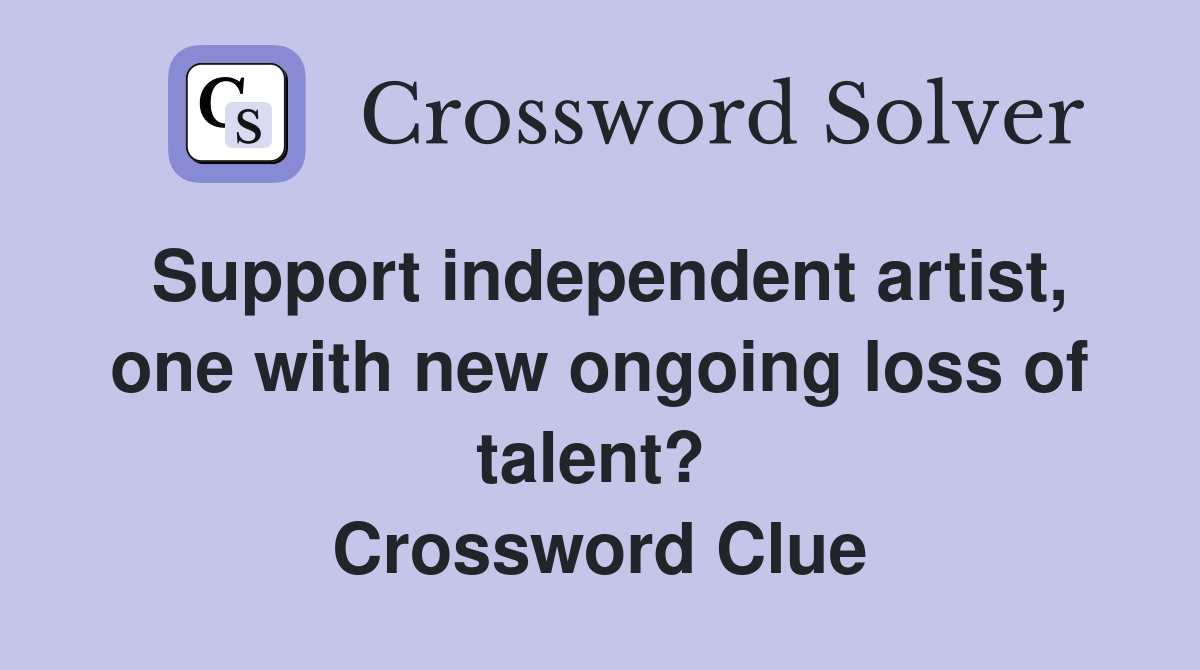 Support independent artist, one with new ongoing loss of talent?  Crossword Clue