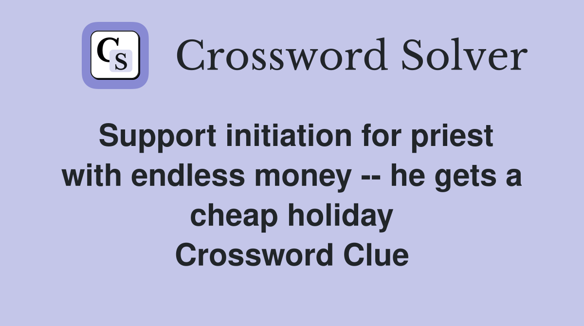 Support initiation for priest with endless money -- he gets a cheap holiday Crossword Clue