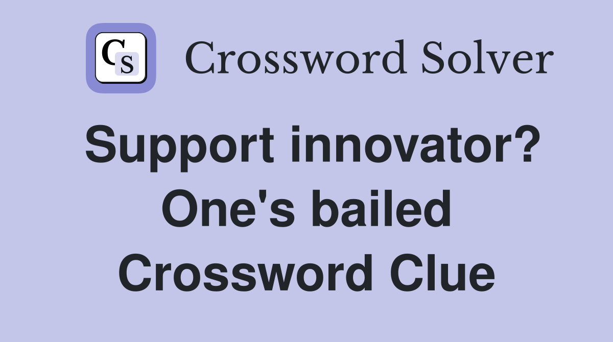 Support innovator? One's bailed Crossword Clue