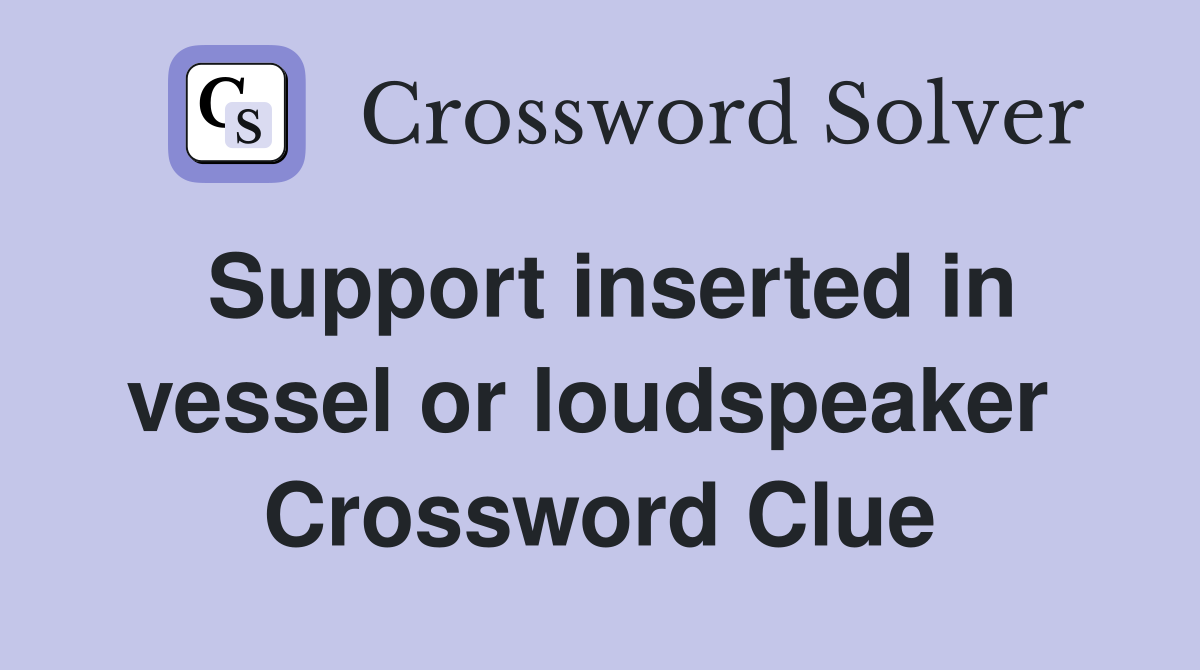 Support inserted in vessel or loudspeaker  Crossword Clue