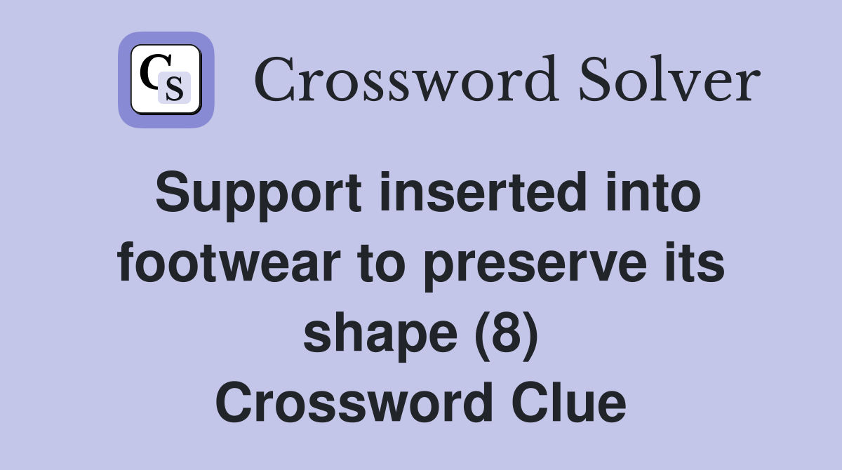 Support inserted into footwear to preserve its shape (8) Crossword Clue