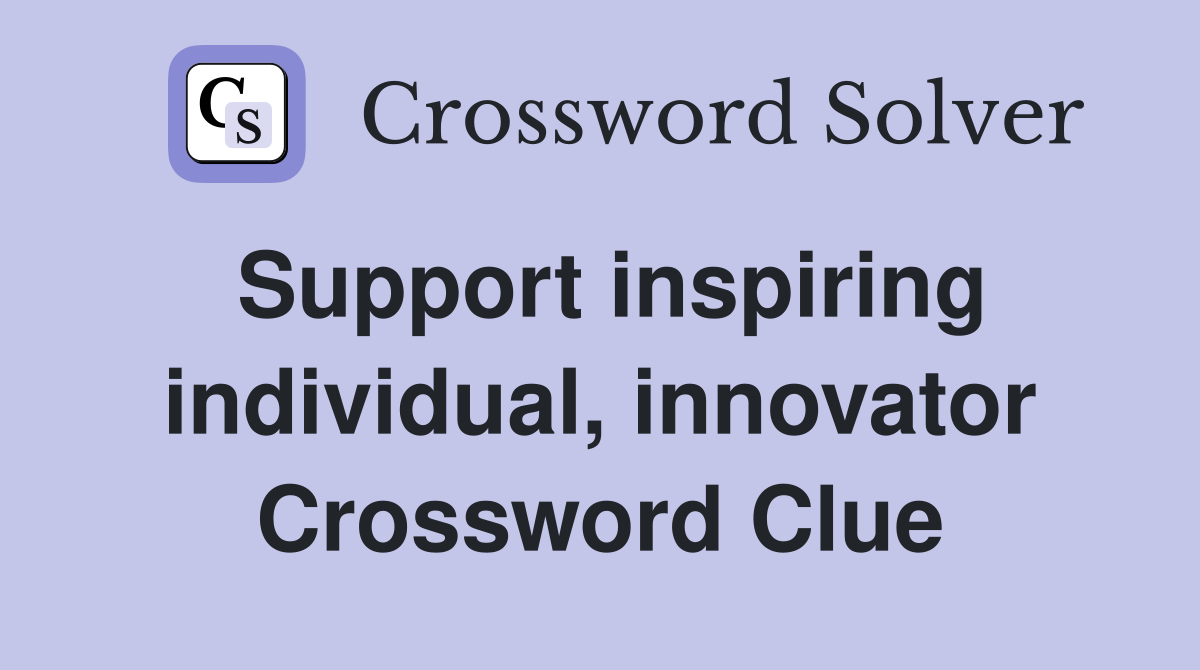 Support inspiring individual, innovator Crossword Clue