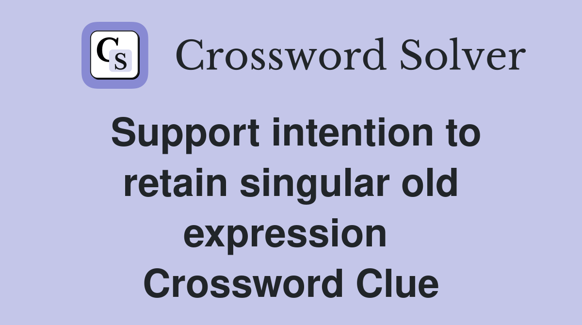 Support intention to retain singular old expression  Crossword Clue