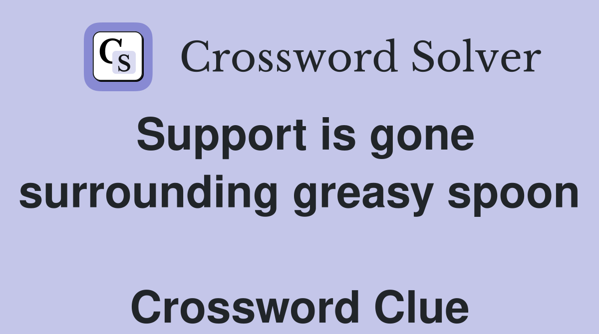 Support is gone surrounding greasy spoon  Crossword Clue