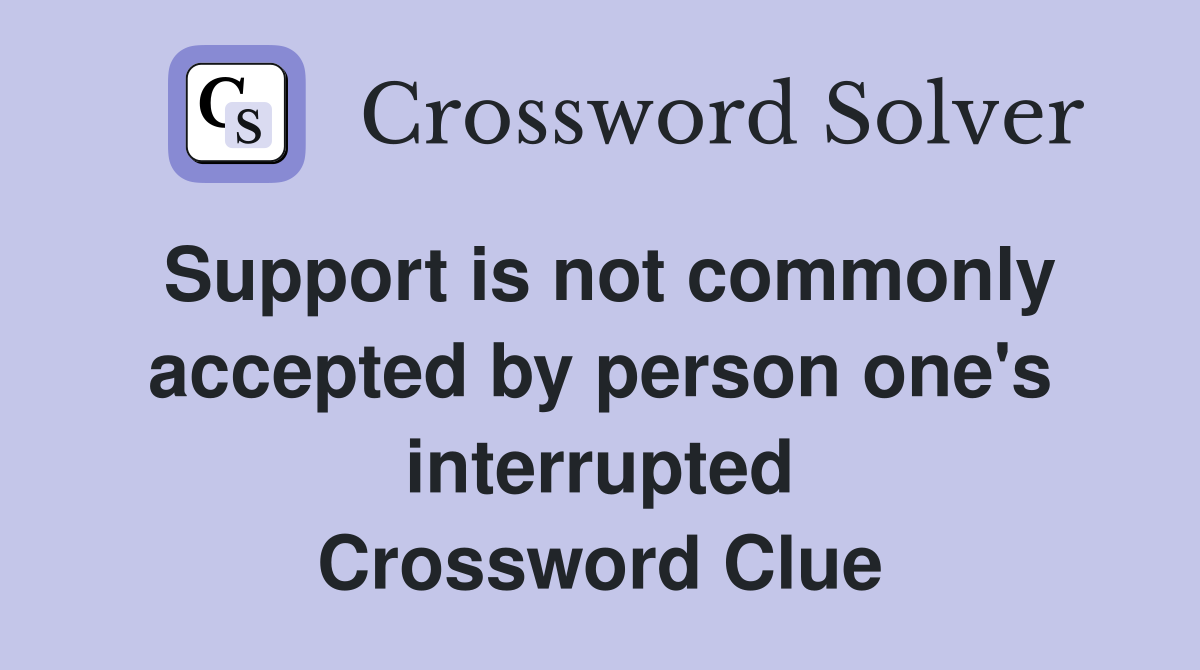 Support is not commonly accepted by person one's interrupted Crossword Clue