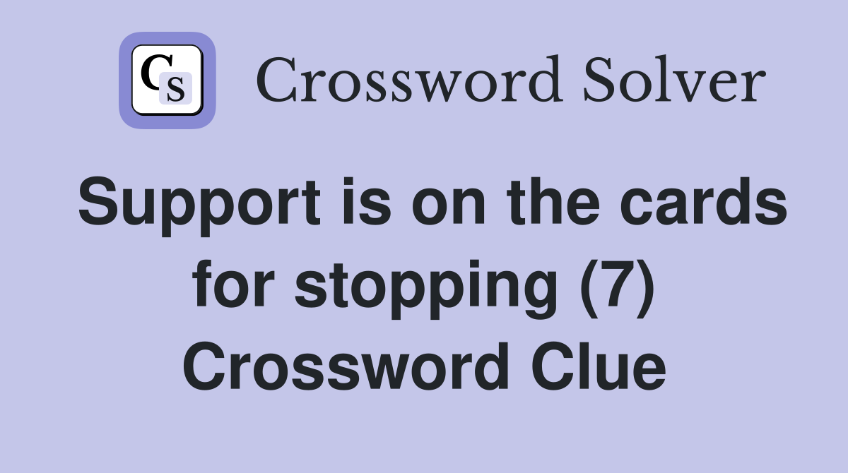 Support is on the cards for stopping (7) Crossword Clue