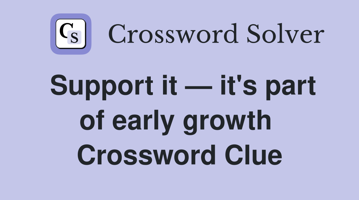 Support it — it's part of early growth  Crossword Clue