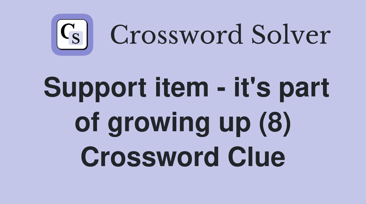 Support item - it's part of growing up (8) Crossword Clue