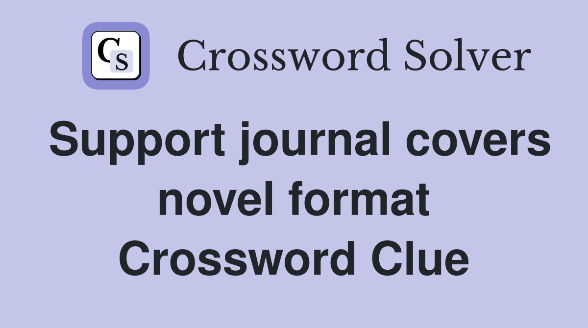 Support journal covers novel format Crossword Clue