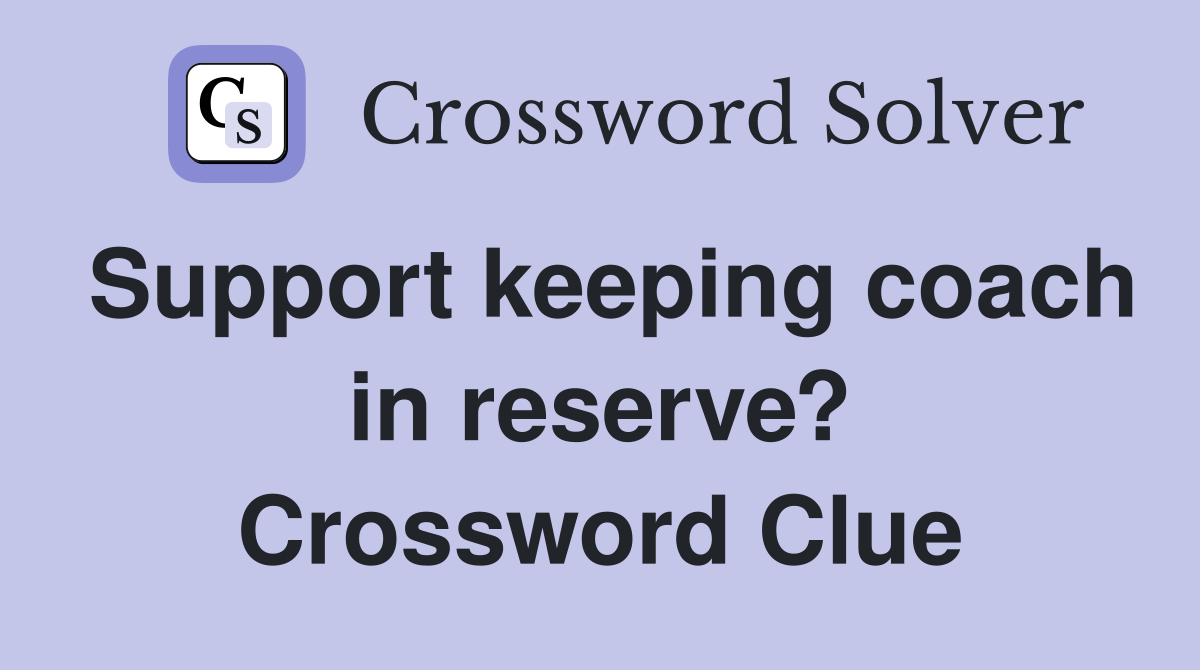 Support keeping coach in reserve? Crossword Clue