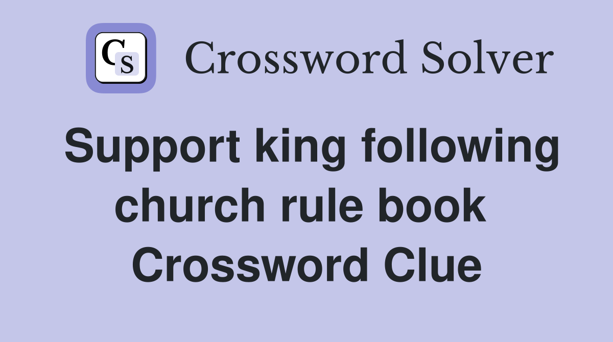 Support king following church rule book  Crossword Clue