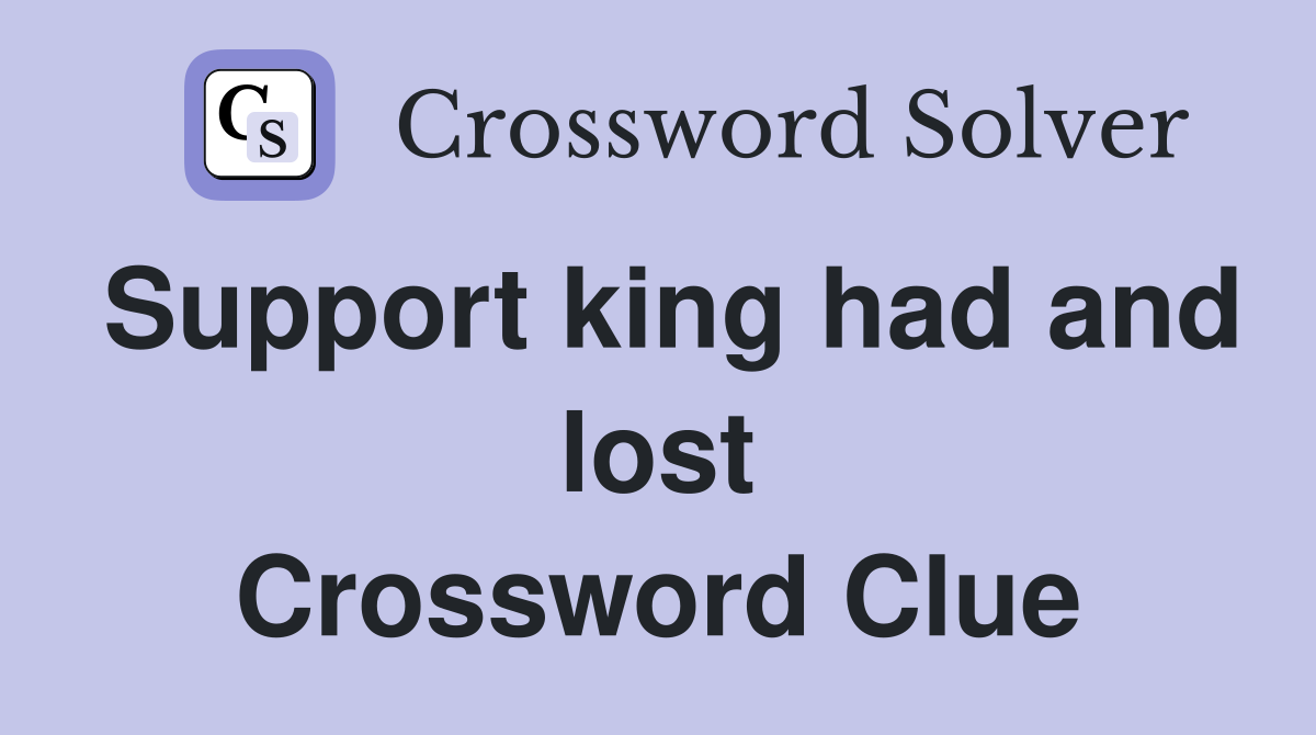 Support king had and lost Crossword Clue