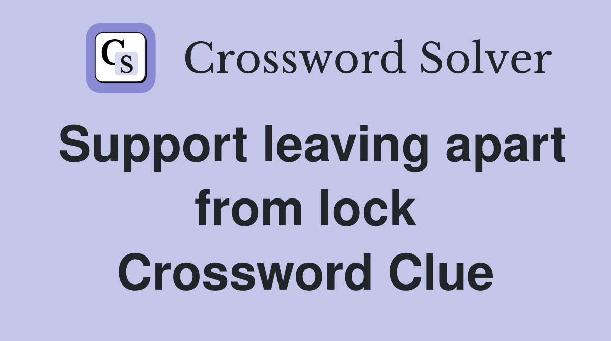 Support leaving apart from lock Crossword Clue