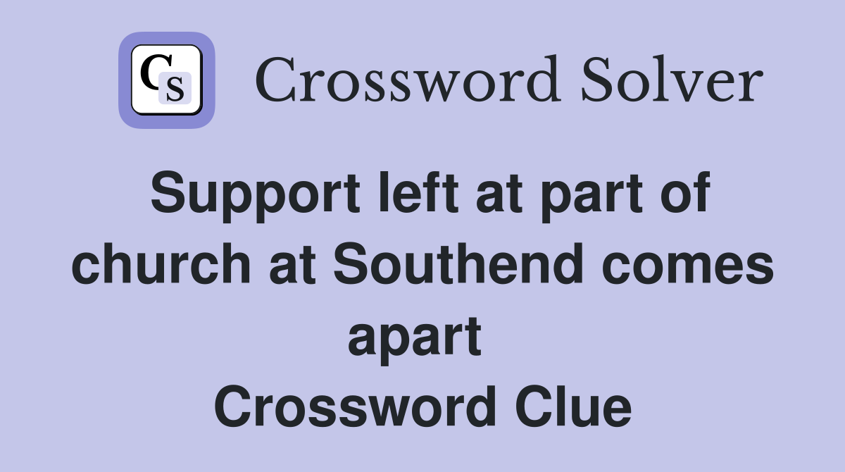 Support left at part of church at Southend comes apart  Crossword Clue