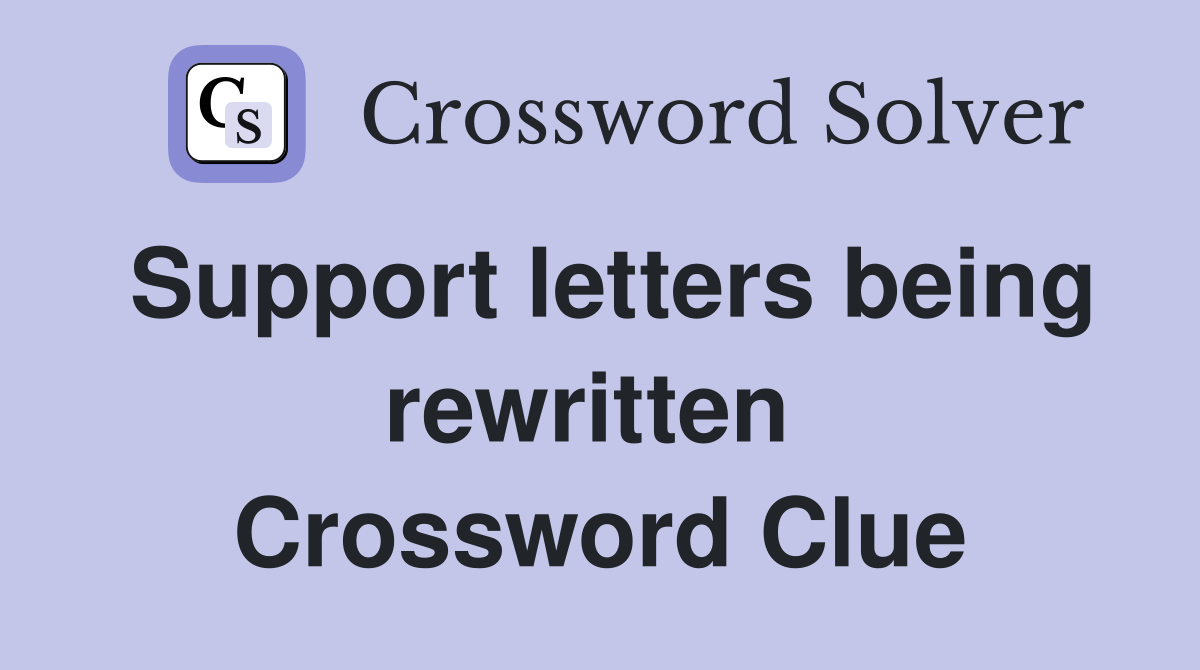 Support letters being rewritten  Crossword Clue