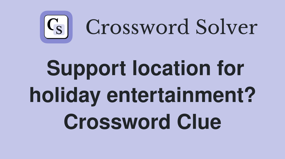 Support location for holiday entertainment? Crossword Clue