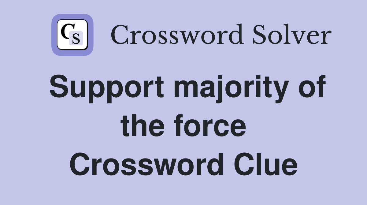 Support majority of the force Crossword Clue