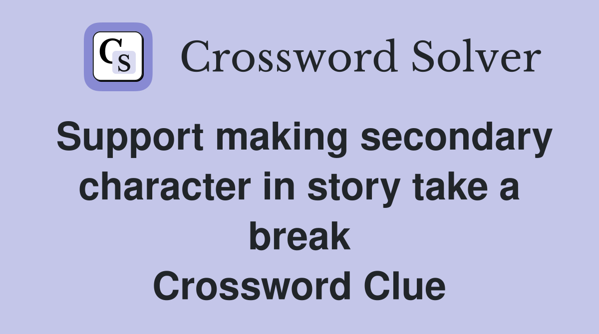 Support making secondary character in story take a break Crossword Clue