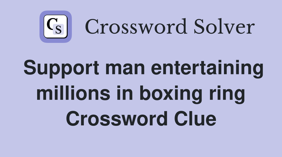 Support man entertaining millions in boxing ring Crossword Clue
