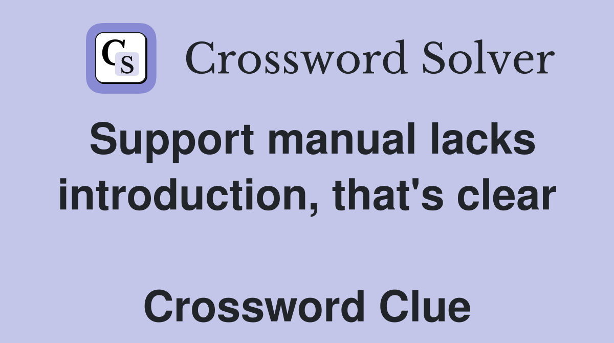 Support manual lacks introduction, that's clear  Crossword Clue