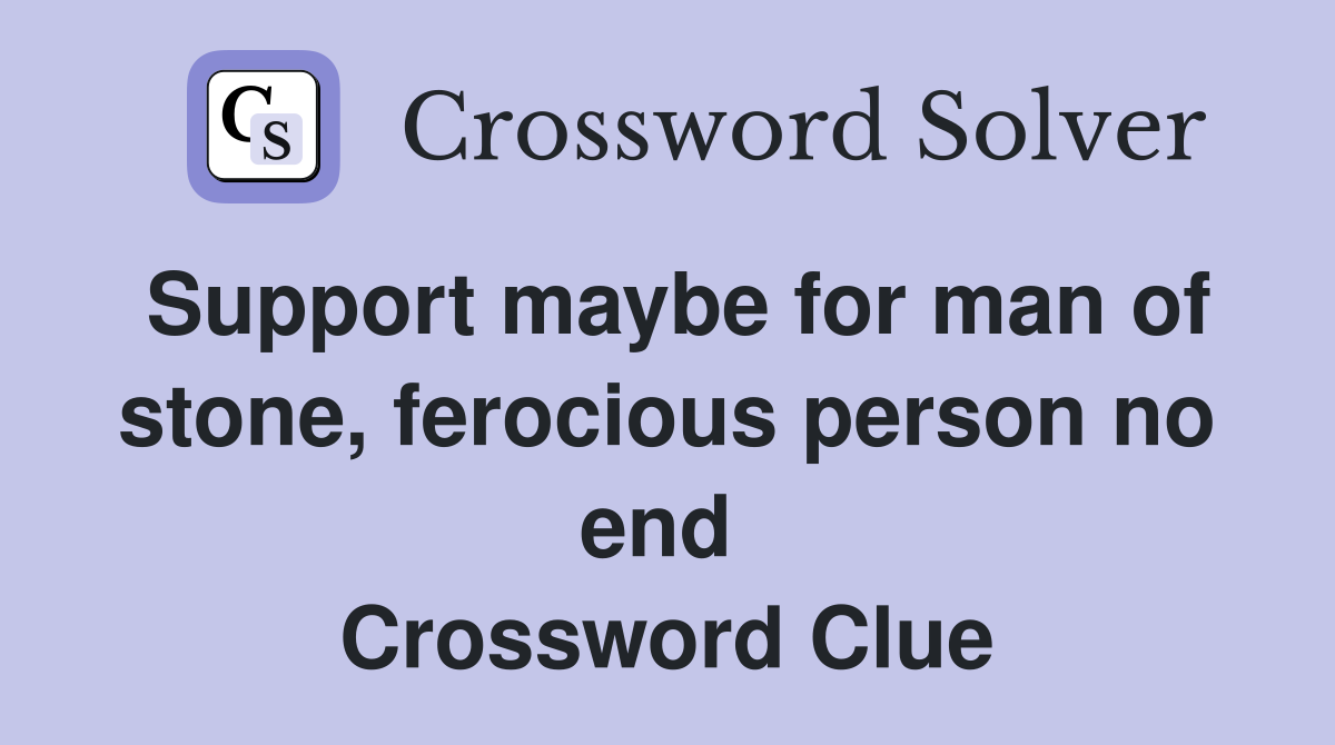 Support maybe for man of stone, ferocious person no end  Crossword Clue