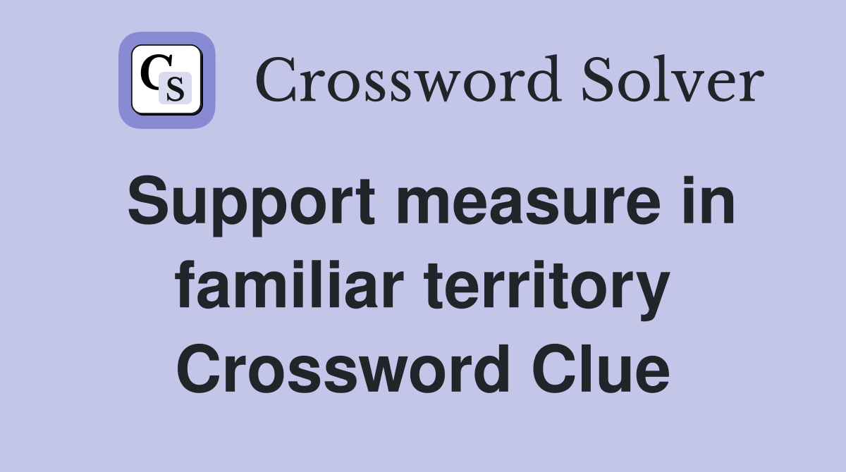Support measure in familiar territory Crossword Clue