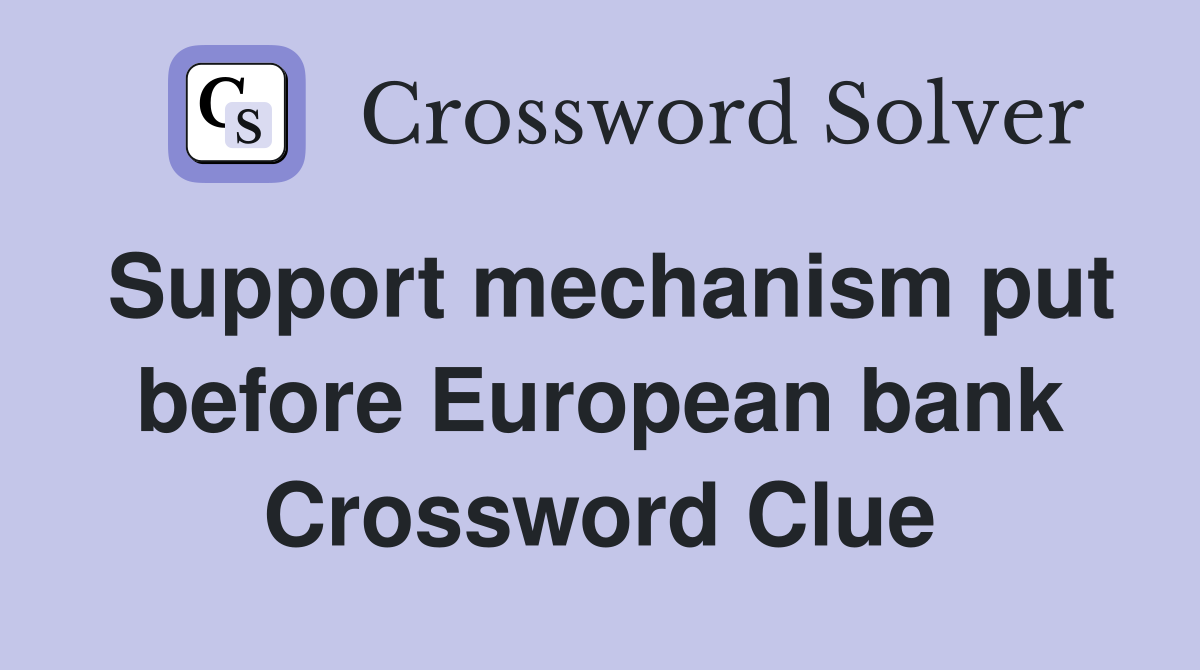 Support mechanism put before European bank Crossword Clue